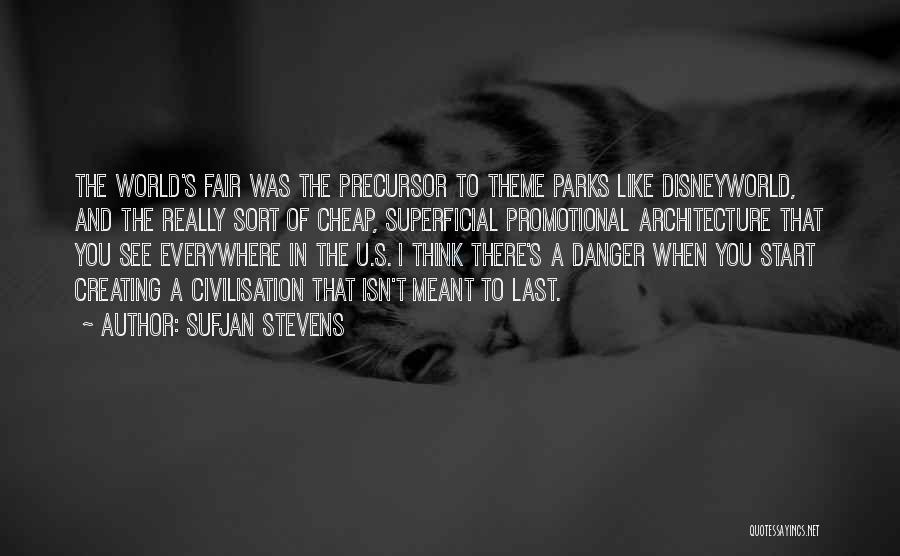 Sufjan Stevens Quotes: The World's Fair Was The Precursor To Theme Parks Like Disneyworld, And The Really Sort Of Cheap, Superficial Promotional Architecture