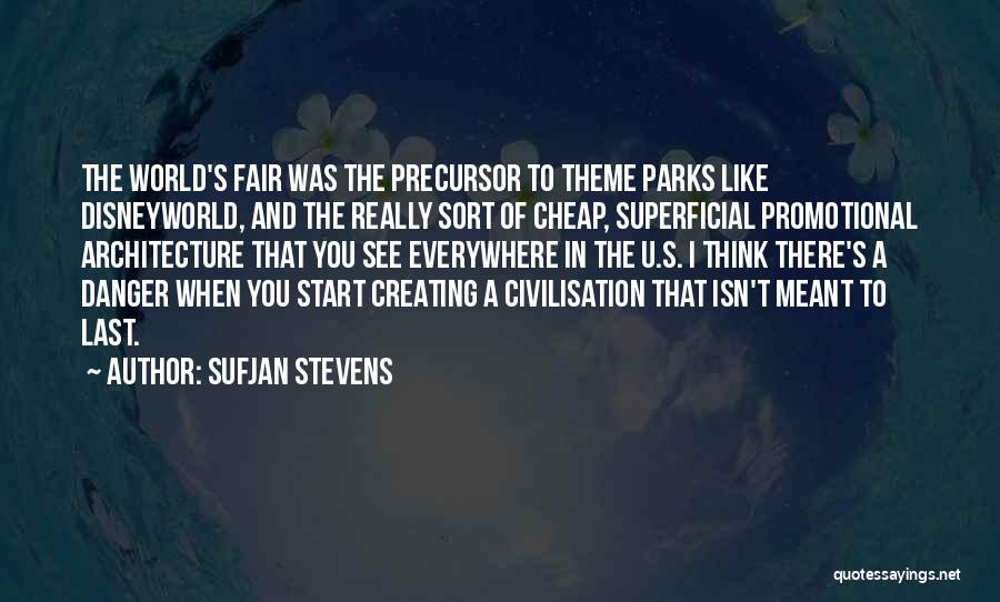 Sufjan Stevens Quotes: The World's Fair Was The Precursor To Theme Parks Like Disneyworld, And The Really Sort Of Cheap, Superficial Promotional Architecture
