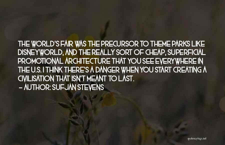 Sufjan Stevens Quotes: The World's Fair Was The Precursor To Theme Parks Like Disneyworld, And The Really Sort Of Cheap, Superficial Promotional Architecture