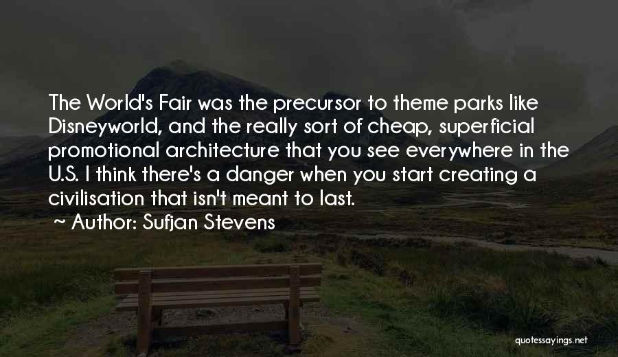 Sufjan Stevens Quotes: The World's Fair Was The Precursor To Theme Parks Like Disneyworld, And The Really Sort Of Cheap, Superficial Promotional Architecture