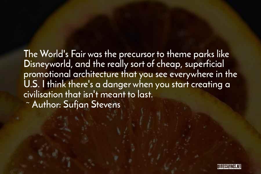 Sufjan Stevens Quotes: The World's Fair Was The Precursor To Theme Parks Like Disneyworld, And The Really Sort Of Cheap, Superficial Promotional Architecture