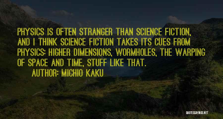 Michio Kaku Quotes: Physics Is Often Stranger Than Science Fiction, And I Think Science Fiction Takes Its Cues From Physics: Higher Dimensions, Wormholes,