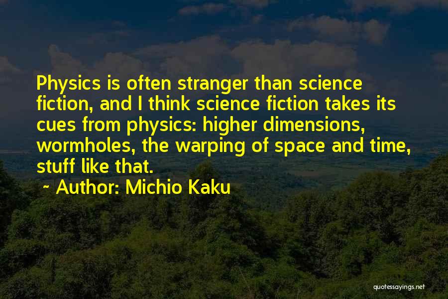 Michio Kaku Quotes: Physics Is Often Stranger Than Science Fiction, And I Think Science Fiction Takes Its Cues From Physics: Higher Dimensions, Wormholes,