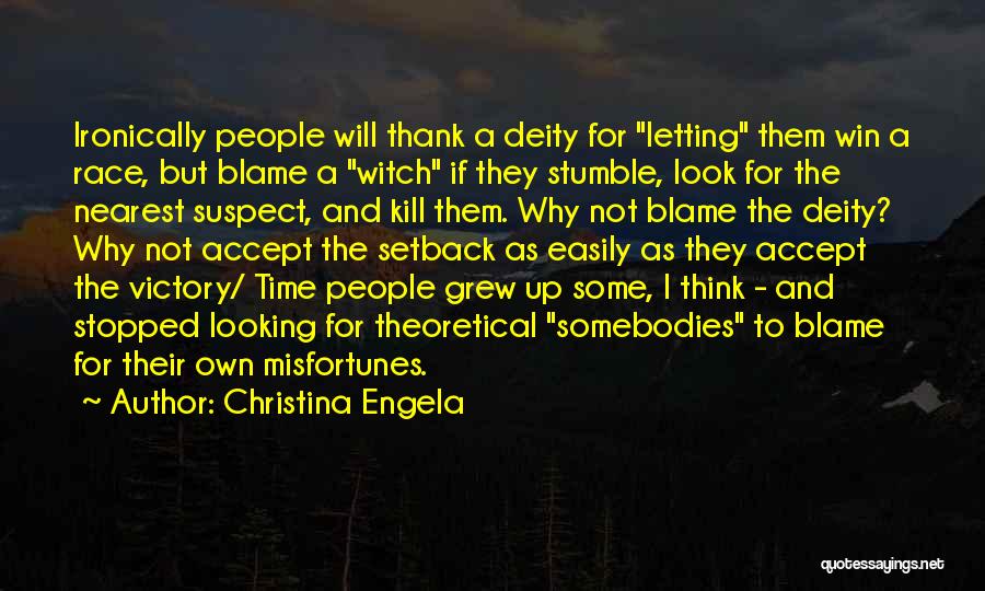 Christina Engela Quotes: Ironically People Will Thank A Deity For Letting Them Win A Race, But Blame A Witch If They Stumble, Look