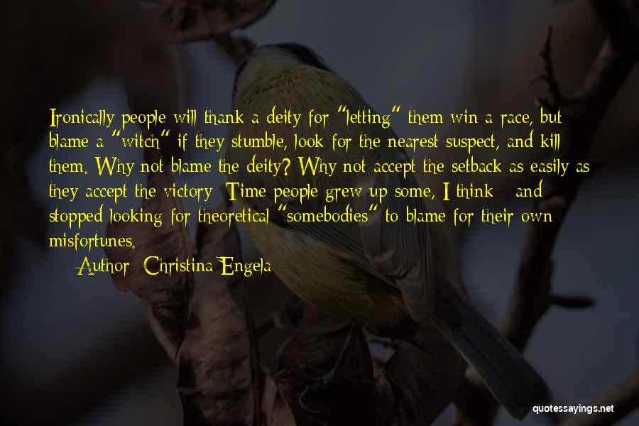 Christina Engela Quotes: Ironically People Will Thank A Deity For Letting Them Win A Race, But Blame A Witch If They Stumble, Look