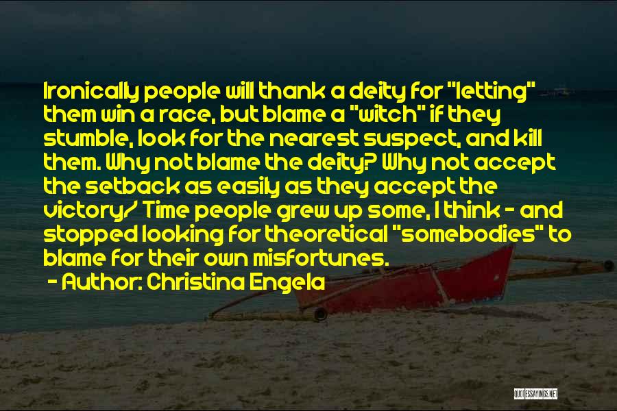 Christina Engela Quotes: Ironically People Will Thank A Deity For Letting Them Win A Race, But Blame A Witch If They Stumble, Look