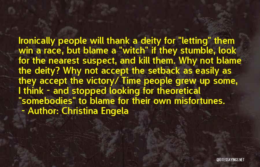 Christina Engela Quotes: Ironically People Will Thank A Deity For Letting Them Win A Race, But Blame A Witch If They Stumble, Look