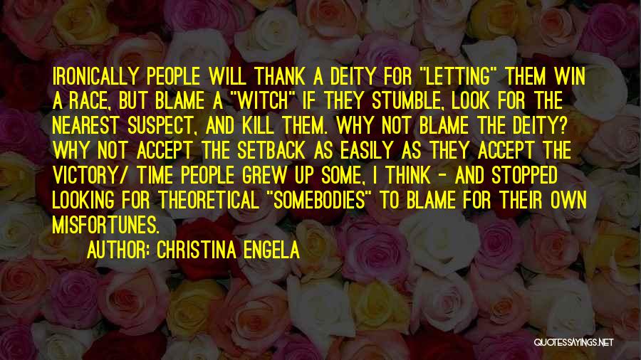 Christina Engela Quotes: Ironically People Will Thank A Deity For Letting Them Win A Race, But Blame A Witch If They Stumble, Look