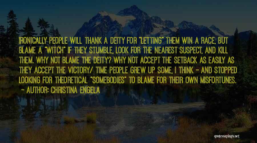 Christina Engela Quotes: Ironically People Will Thank A Deity For Letting Them Win A Race, But Blame A Witch If They Stumble, Look