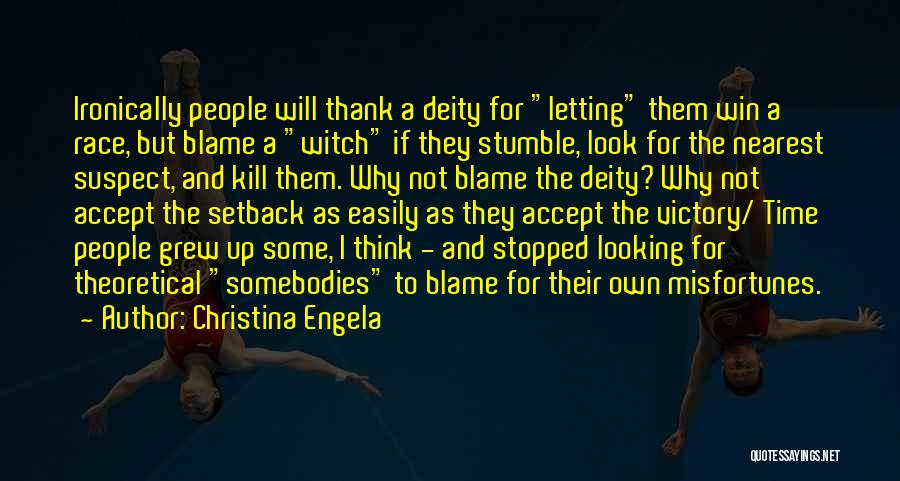 Christina Engela Quotes: Ironically People Will Thank A Deity For Letting Them Win A Race, But Blame A Witch If They Stumble, Look