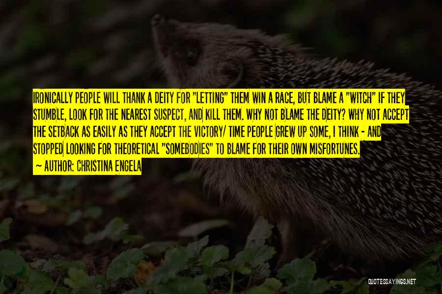 Christina Engela Quotes: Ironically People Will Thank A Deity For Letting Them Win A Race, But Blame A Witch If They Stumble, Look