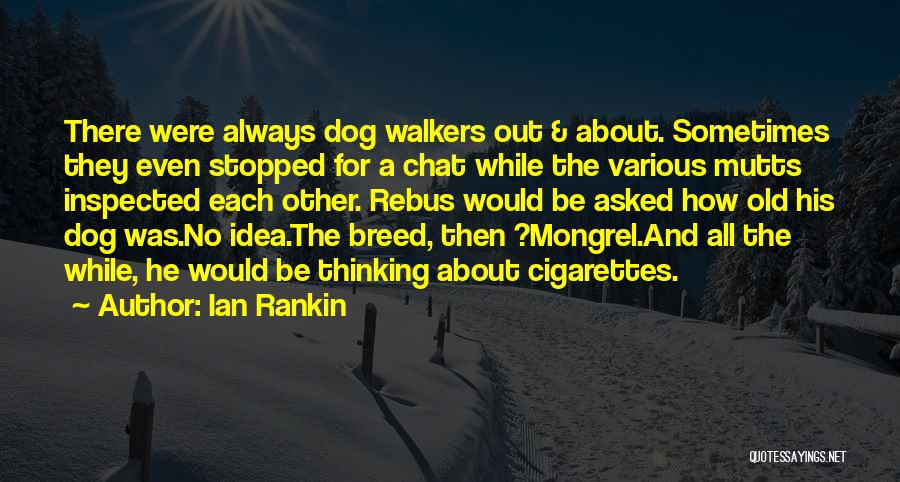 Ian Rankin Quotes: There Were Always Dog Walkers Out & About. Sometimes They Even Stopped For A Chat While The Various Mutts Inspected