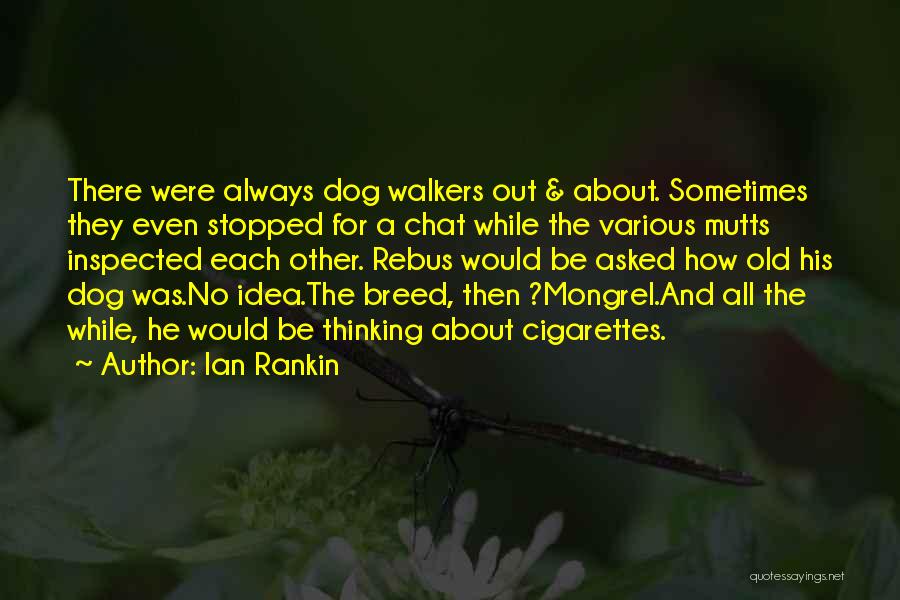 Ian Rankin Quotes: There Were Always Dog Walkers Out & About. Sometimes They Even Stopped For A Chat While The Various Mutts Inspected