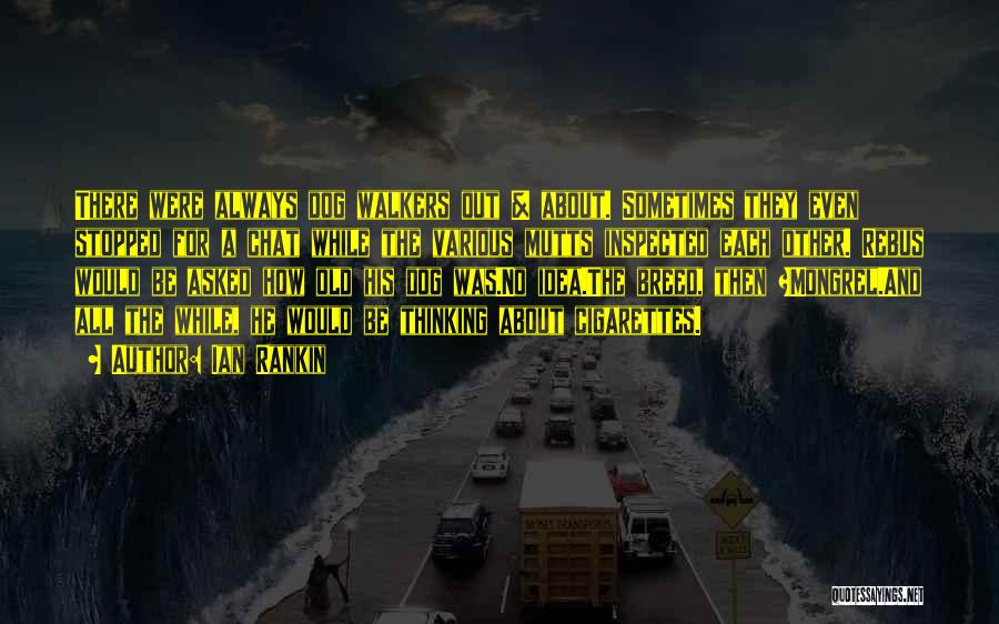 Ian Rankin Quotes: There Were Always Dog Walkers Out & About. Sometimes They Even Stopped For A Chat While The Various Mutts Inspected