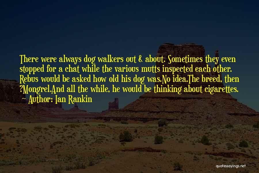 Ian Rankin Quotes: There Were Always Dog Walkers Out & About. Sometimes They Even Stopped For A Chat While The Various Mutts Inspected