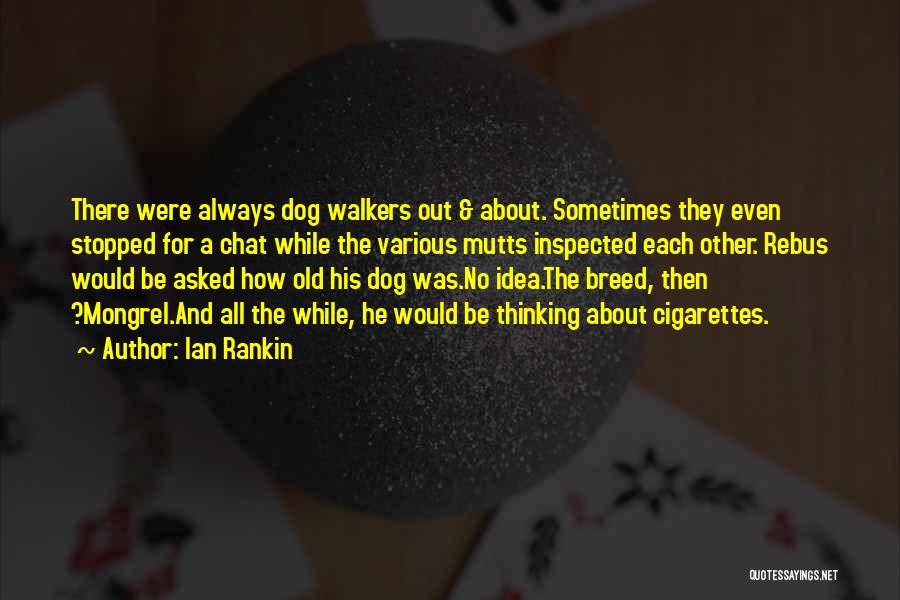 Ian Rankin Quotes: There Were Always Dog Walkers Out & About. Sometimes They Even Stopped For A Chat While The Various Mutts Inspected