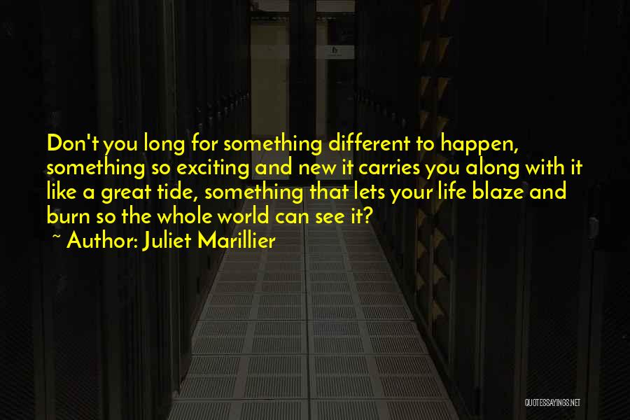 Juliet Marillier Quotes: Don't You Long For Something Different To Happen, Something So Exciting And New It Carries You Along With It Like