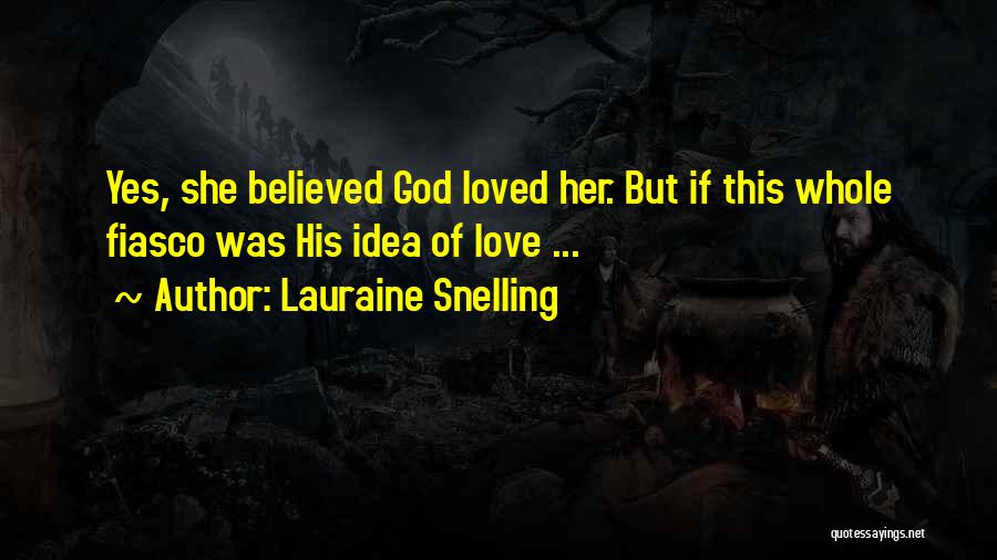 Lauraine Snelling Quotes: Yes, She Believed God Loved Her. But If This Whole Fiasco Was His Idea Of Love ...
