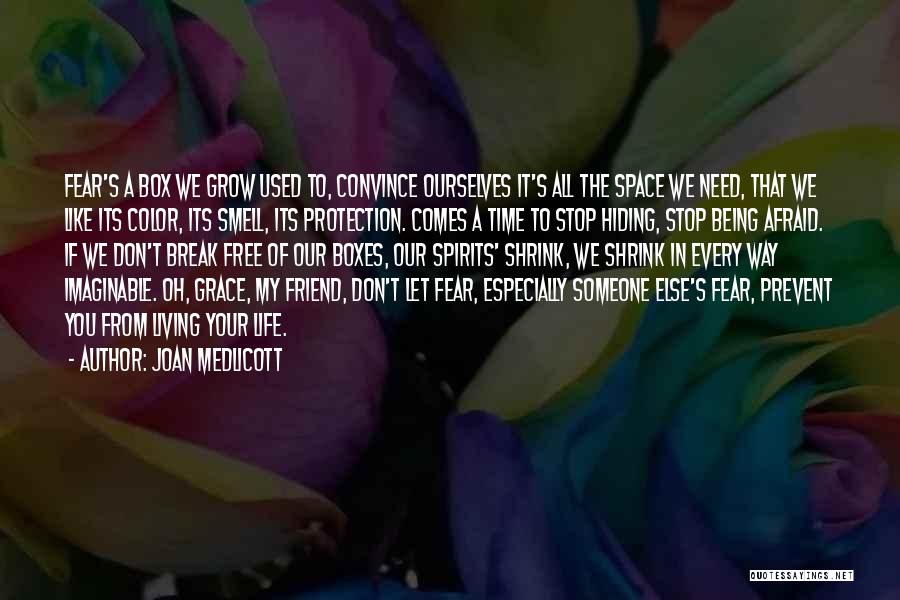 Joan Medlicott Quotes: Fear's A Box We Grow Used To, Convince Ourselves It's All The Space We Need, That We Like Its Color,