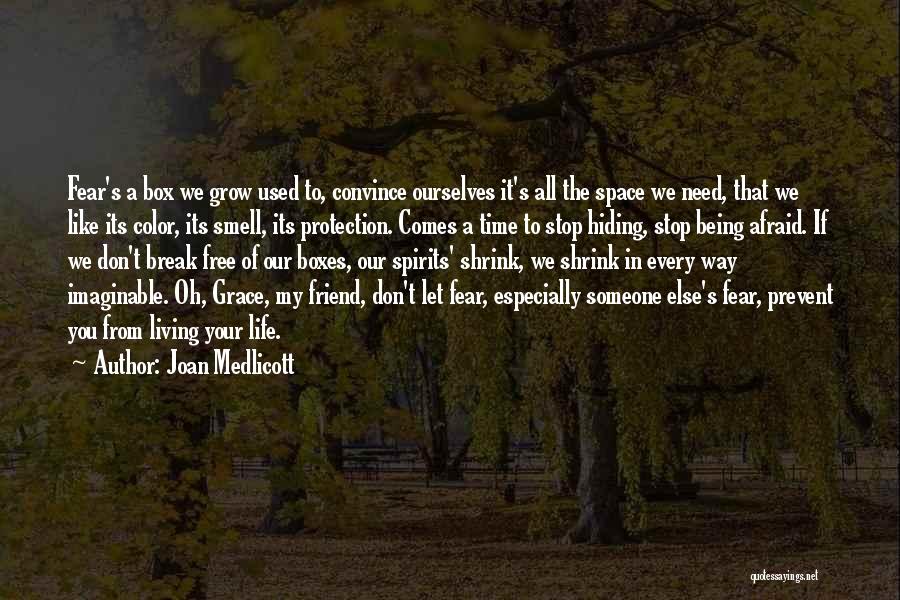 Joan Medlicott Quotes: Fear's A Box We Grow Used To, Convince Ourselves It's All The Space We Need, That We Like Its Color,