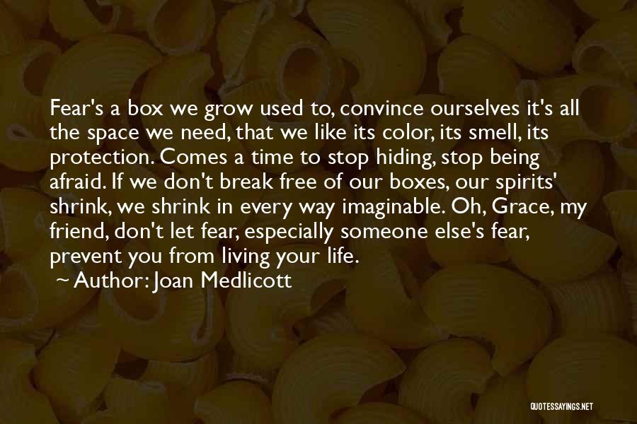 Joan Medlicott Quotes: Fear's A Box We Grow Used To, Convince Ourselves It's All The Space We Need, That We Like Its Color,