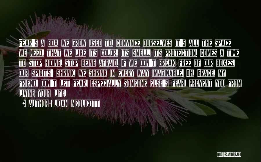 Joan Medlicott Quotes: Fear's A Box We Grow Used To, Convince Ourselves It's All The Space We Need, That We Like Its Color,