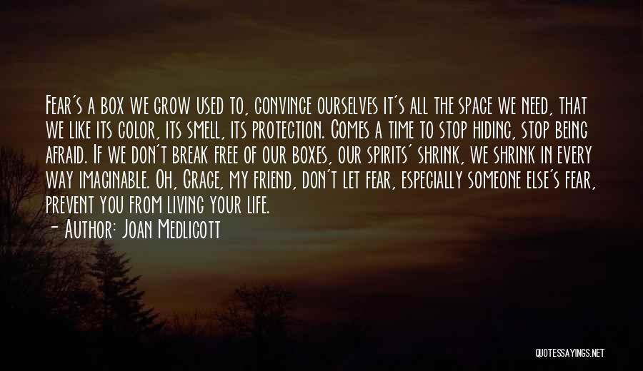 Joan Medlicott Quotes: Fear's A Box We Grow Used To, Convince Ourselves It's All The Space We Need, That We Like Its Color,