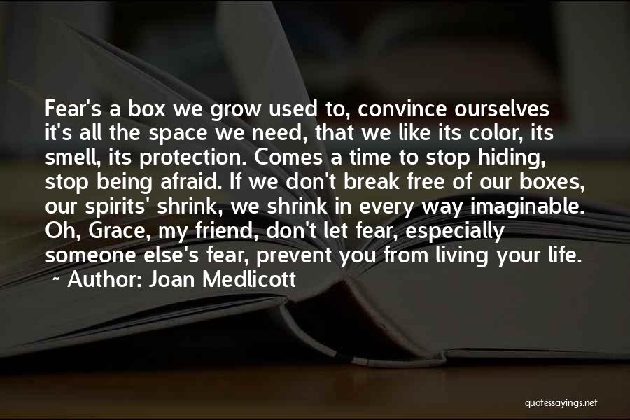 Joan Medlicott Quotes: Fear's A Box We Grow Used To, Convince Ourselves It's All The Space We Need, That We Like Its Color,