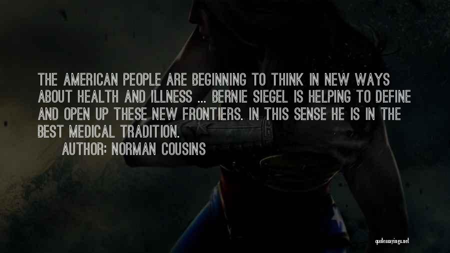 Norman Cousins Quotes: The American People Are Beginning To Think In New Ways About Health And Illness ... Bernie Siegel Is Helping To