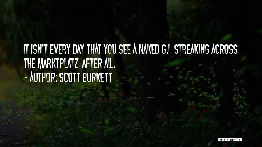 Scott Burkett Quotes: It Isn't Every Day That You See A Naked G.i. Streaking Across The Marktplatz, After All.