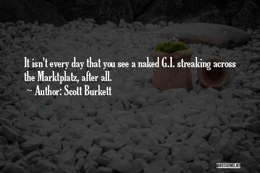 Scott Burkett Quotes: It Isn't Every Day That You See A Naked G.i. Streaking Across The Marktplatz, After All.