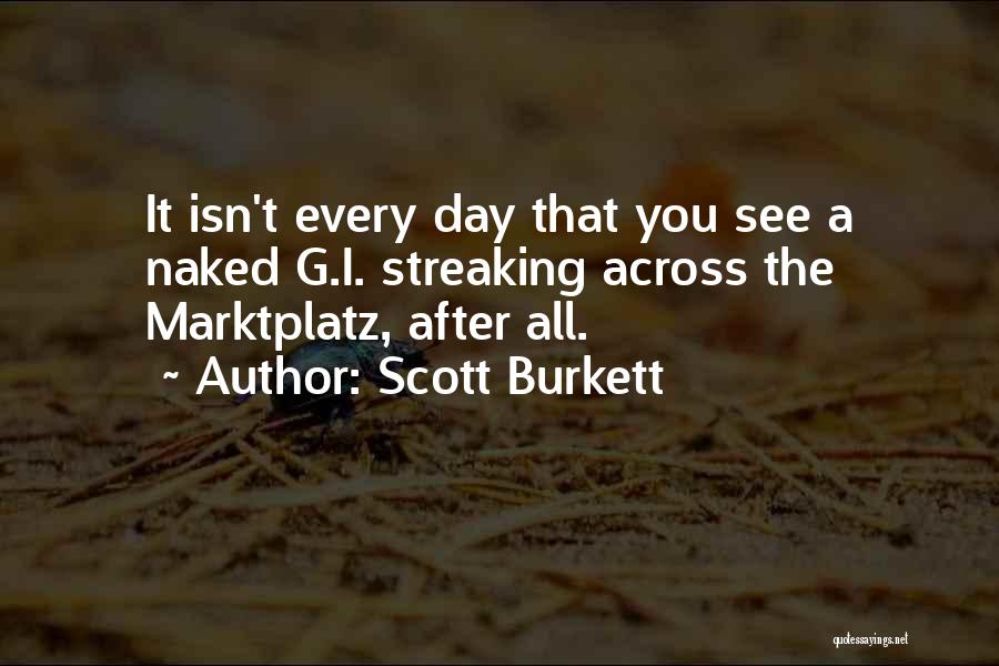 Scott Burkett Quotes: It Isn't Every Day That You See A Naked G.i. Streaking Across The Marktplatz, After All.