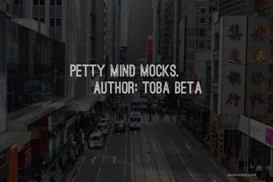 Toba Beta Quotes: Petty Mind Mocks.