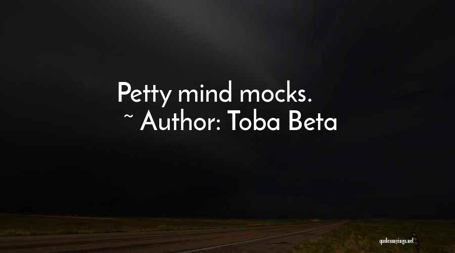 Toba Beta Quotes: Petty Mind Mocks.