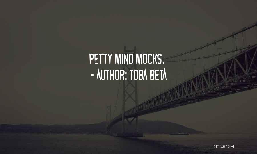 Toba Beta Quotes: Petty Mind Mocks.