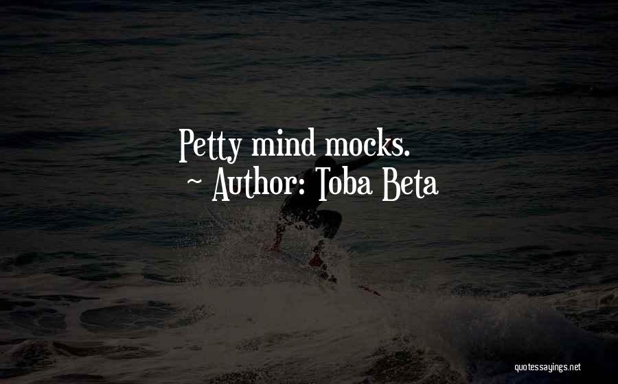 Toba Beta Quotes: Petty Mind Mocks.