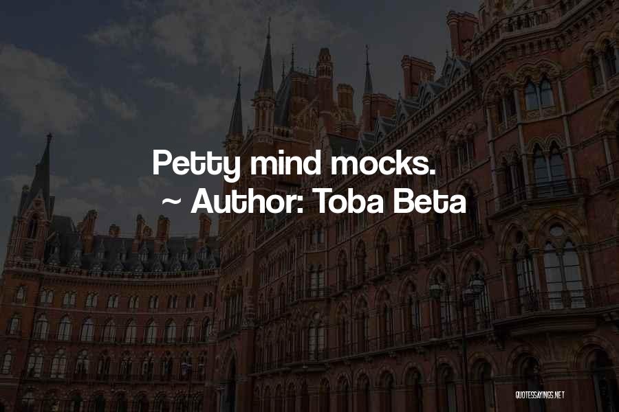 Toba Beta Quotes: Petty Mind Mocks.