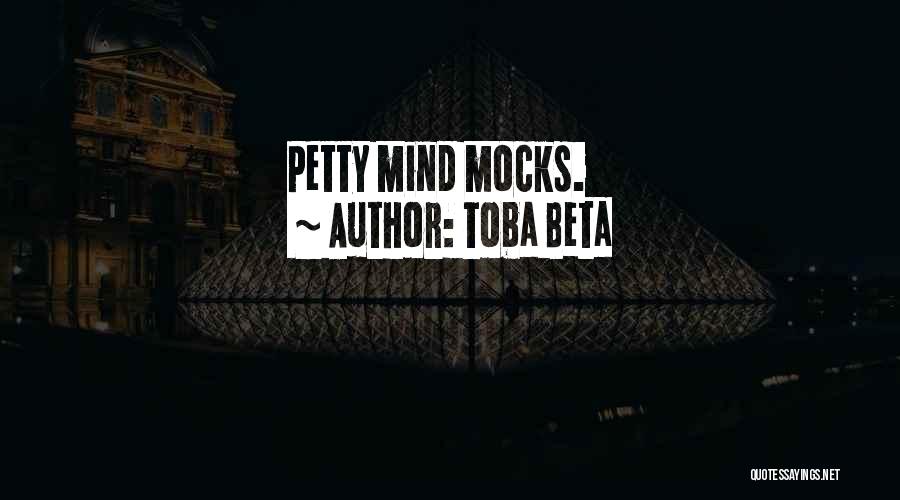 Toba Beta Quotes: Petty Mind Mocks.
