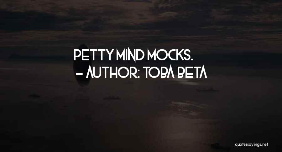 Toba Beta Quotes: Petty Mind Mocks.