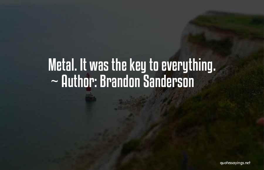 Brandon Sanderson Quotes: Metal. It Was The Key To Everything.