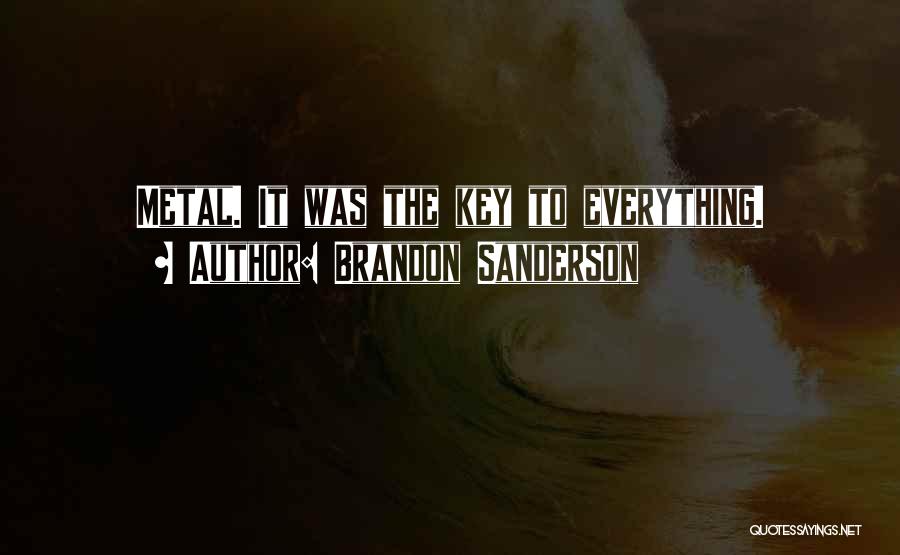 Brandon Sanderson Quotes: Metal. It Was The Key To Everything.
