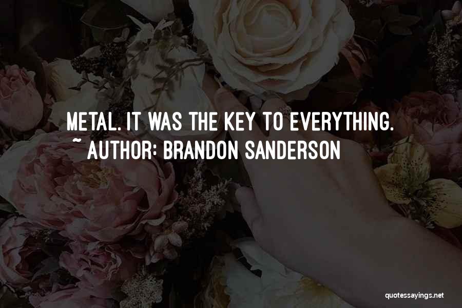 Brandon Sanderson Quotes: Metal. It Was The Key To Everything.