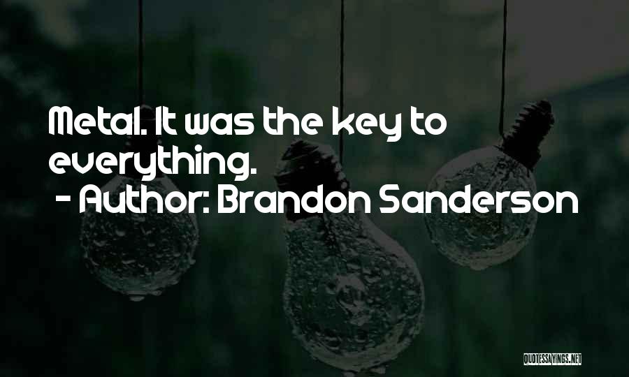Brandon Sanderson Quotes: Metal. It Was The Key To Everything.