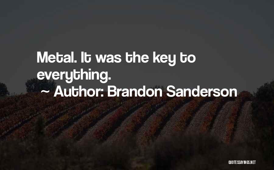 Brandon Sanderson Quotes: Metal. It Was The Key To Everything.