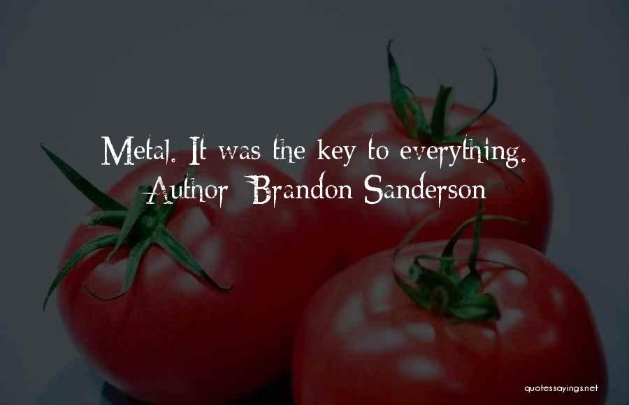 Brandon Sanderson Quotes: Metal. It Was The Key To Everything.