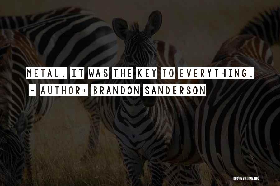 Brandon Sanderson Quotes: Metal. It Was The Key To Everything.