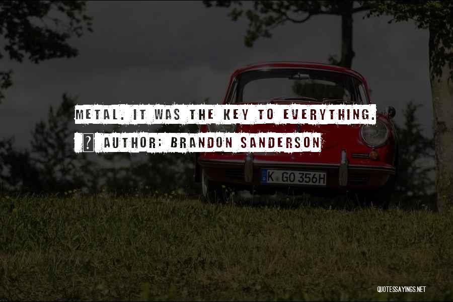 Brandon Sanderson Quotes: Metal. It Was The Key To Everything.