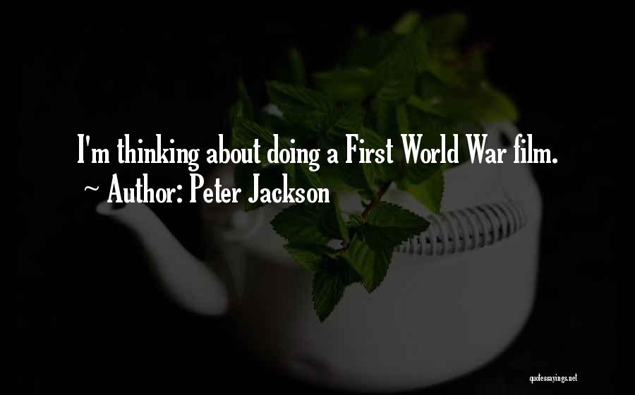 Peter Jackson Quotes: I'm Thinking About Doing A First World War Film.