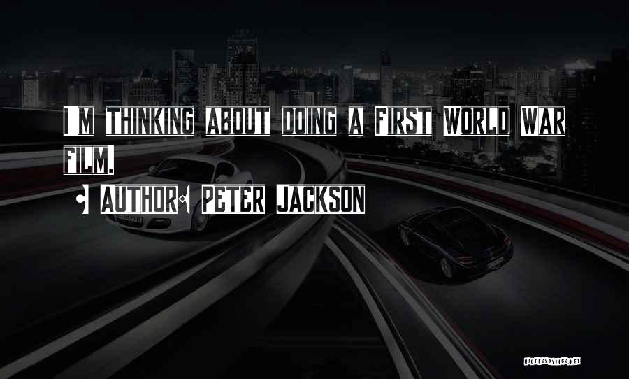 Peter Jackson Quotes: I'm Thinking About Doing A First World War Film.