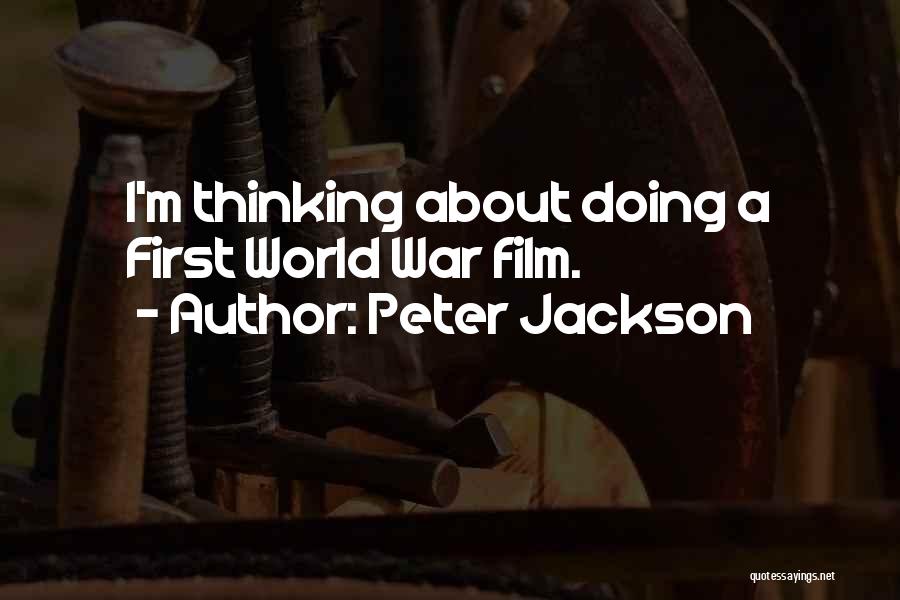 Peter Jackson Quotes: I'm Thinking About Doing A First World War Film.